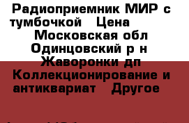 Радиоприемник МИР с тумбочкой › Цена ­ 10 000 - Московская обл., Одинцовский р-н, Жаворонки дп Коллекционирование и антиквариат » Другое   